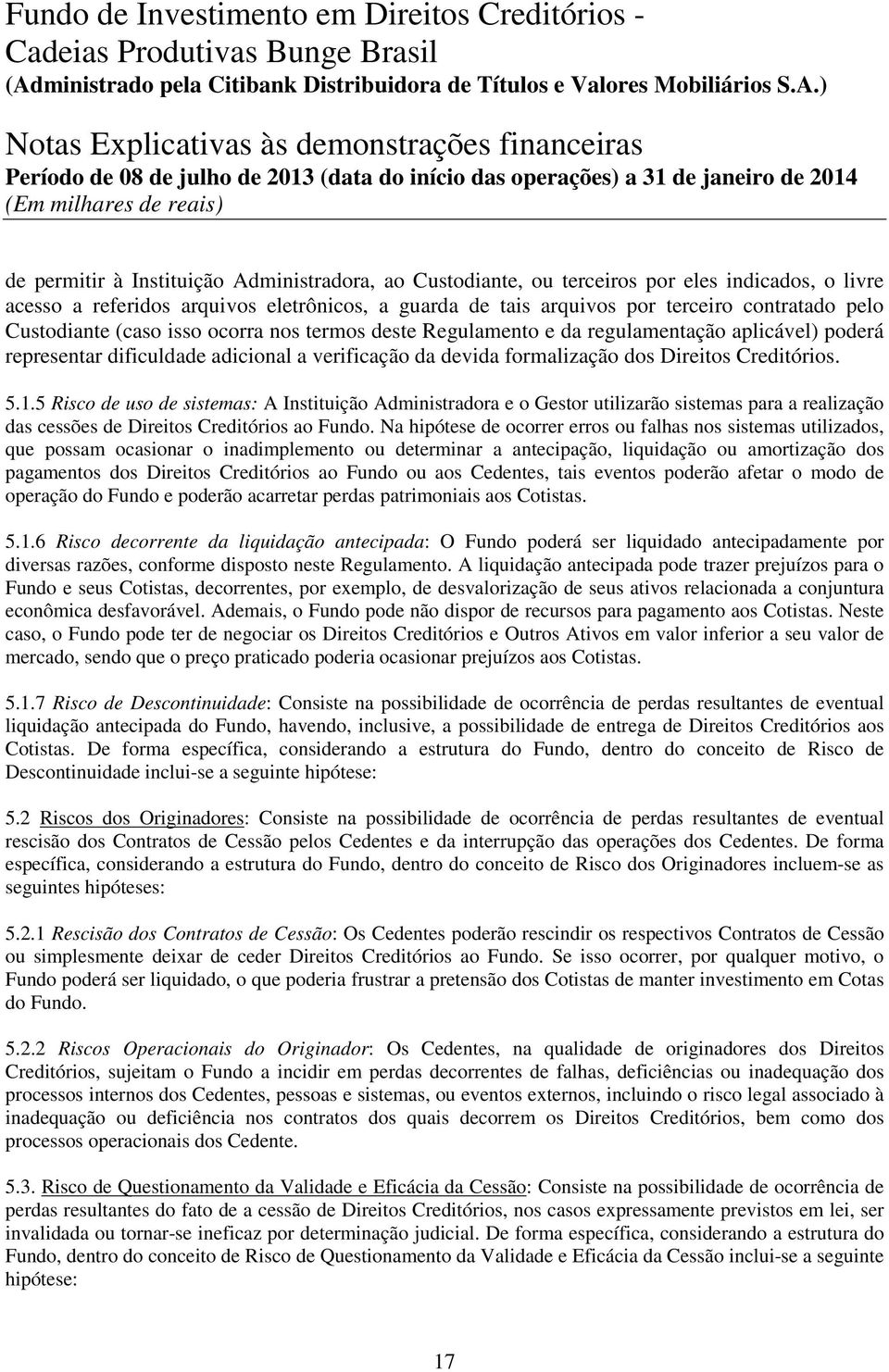 5 Risco de uso de sistemas: A Instituição Administradora e o Gestor utilizarão sistemas para a realização das cessões de Direitos Creditórios ao Fundo.