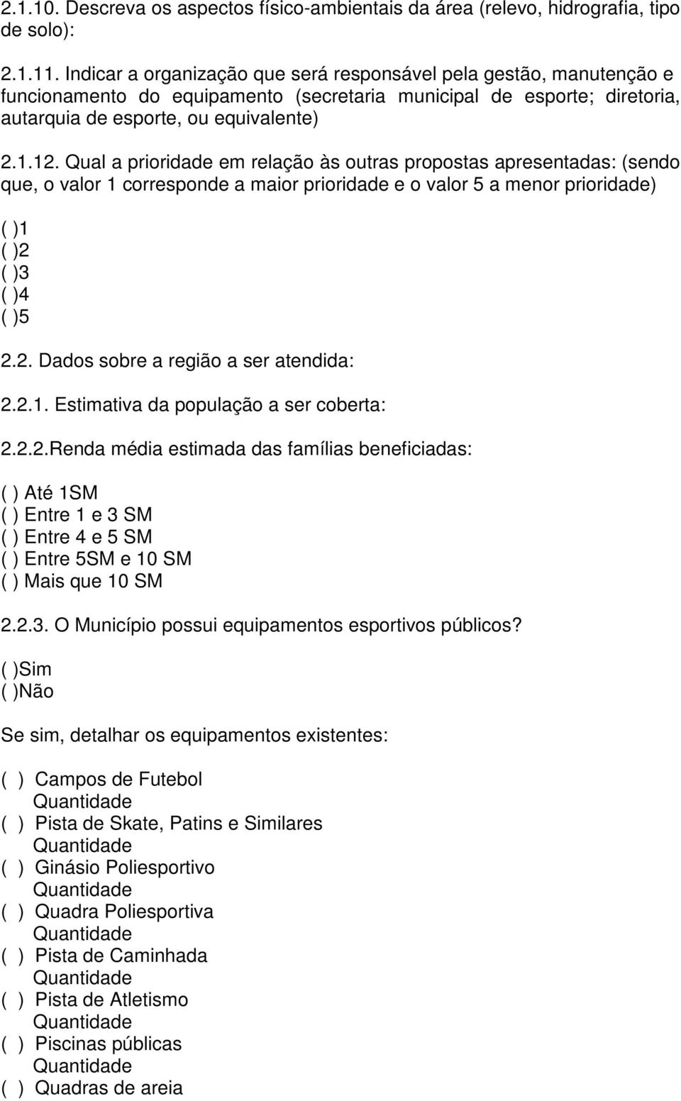 Qual a prioridade em relação às outras propostas apresentadas: (sendo que, o valor 1 corresponde a maior prioridade e o valor 5 a menor prioridade) ( )1 ( )2 ( )3 ( )4 ( )5 2.2. Dados sobre a região a ser atendida: 2.