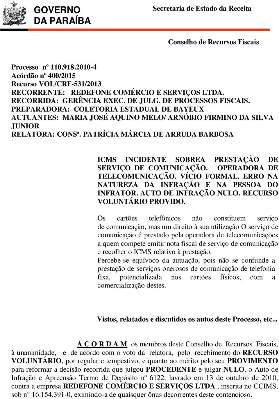 PATRÍCIA MÁRCIA DE ARRUDA BARBOSA ICMS INCIDENTE SOBREA PRESTAÇÃO DE SERVIÇO DE COMUNICAÇÃO. OPERADORA DE TELECOMUNICAÇÃO. VÍCIO FORMAL. ERRO NA NATUREZA DA INFRAÇÃO E NA PESSOA DO INFRATOR.