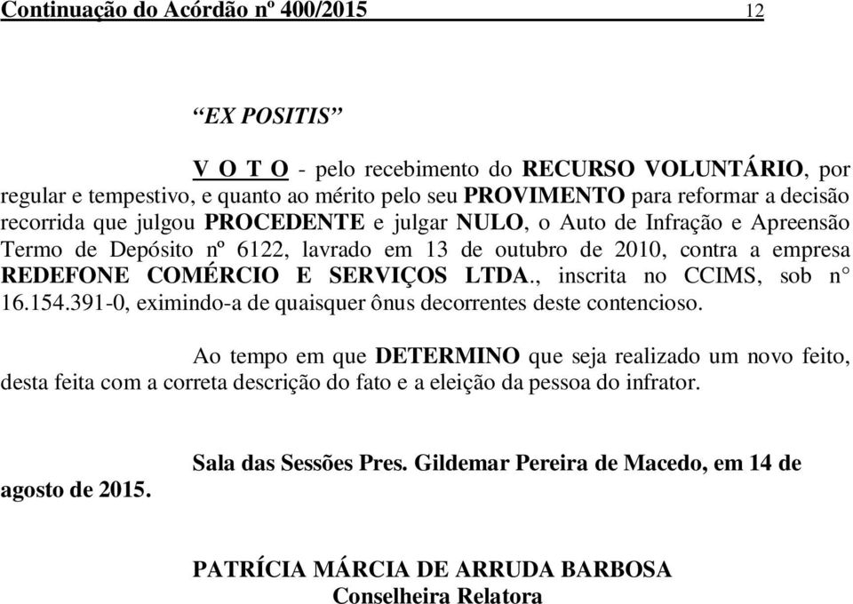 SERVIÇOS LTDA., inscrita no CCIMS, sob n 16.154.391-0, eximindo-a de quaisquer ônus decorrentes deste contencioso.