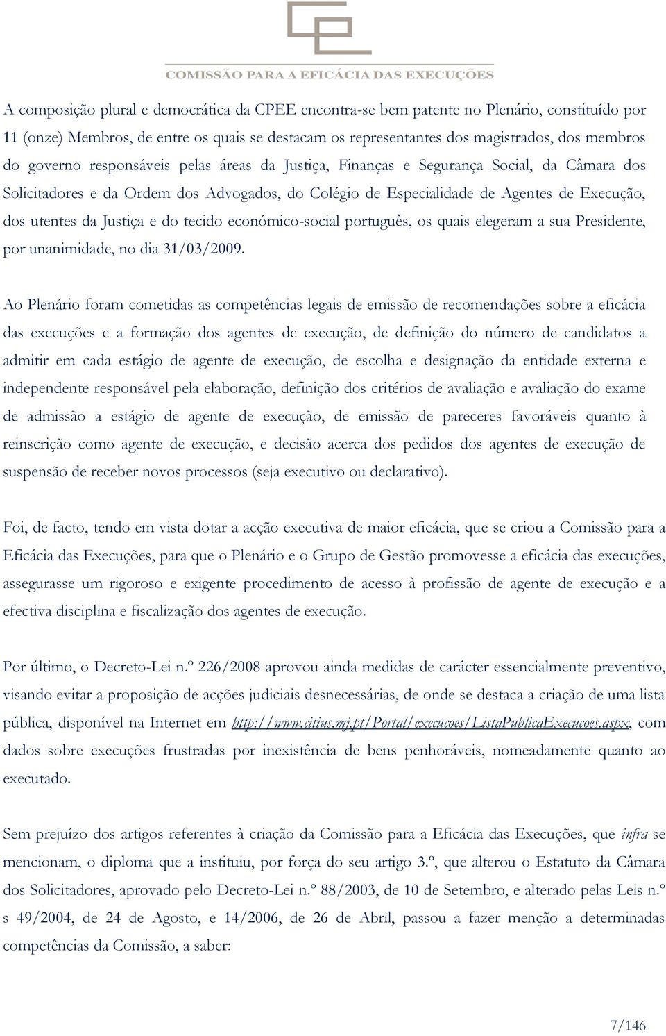 Justiça e do tecido económico-social português, os quais elegeram a sua Presidente, por unanimidade, no dia 31/03/2009.