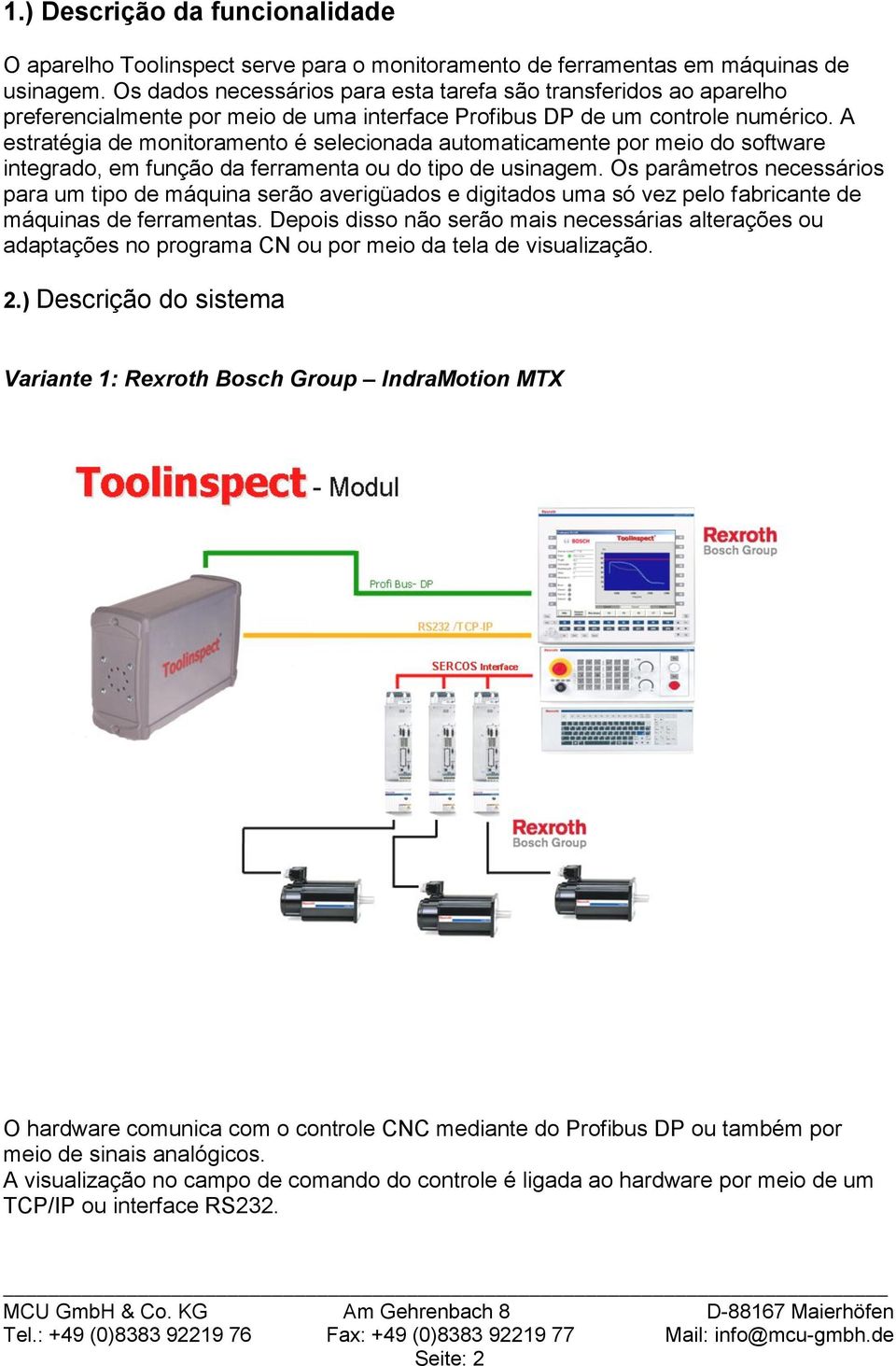 A estratégia de monitoramento é selecionada automaticamente por meio do software integrado, em função da ferramenta ou do tipo de usinagem.