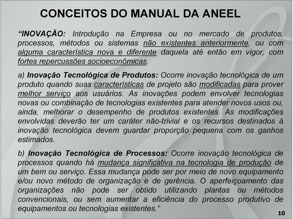 a) Inovação Tecnológica de Produtos: Ocorre inovação tecnológica de um produto quando suas características de projeto são modificadas para prover melhor serviço aos usuários.