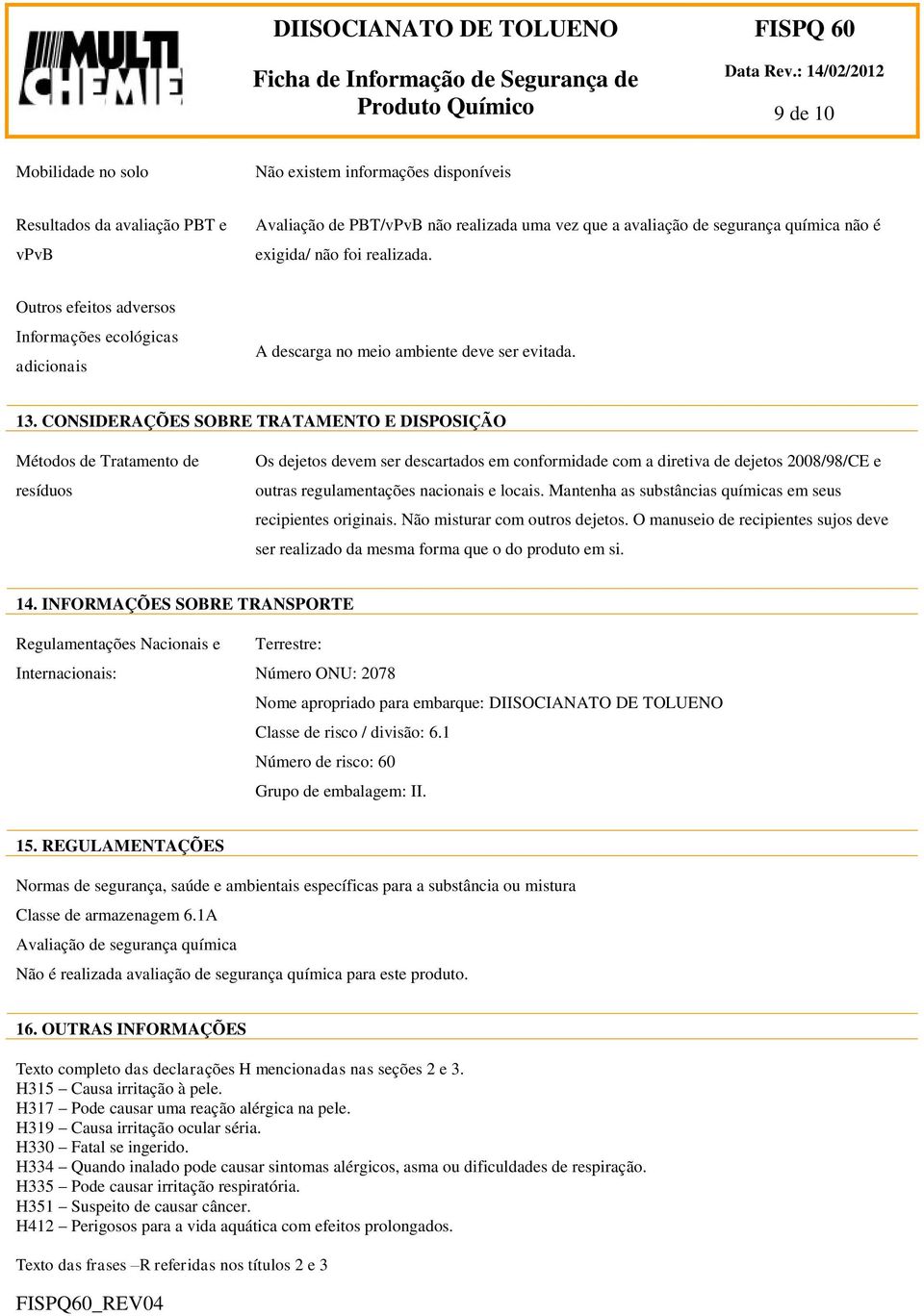 CONSIDERAÇÕES SOBRE TRATAMENTO E DISPOSIÇÃO Métodos de Tratamento de resíduos Os dejetos devem ser descartados em conformidade com a diretiva de dejetos 2008/98/CE e outras regulamentações nacionais