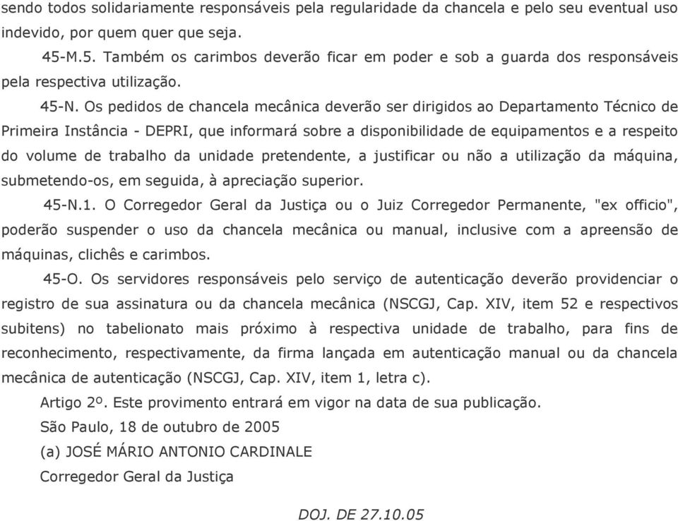 Os pedidos de chancela mecânica deverão ser dirigidos ao Departamento Técnico de Primeira Instância - DEPRI, que informará sobre a disponibilidade de equipamentos e a respeito do volume de trabalho