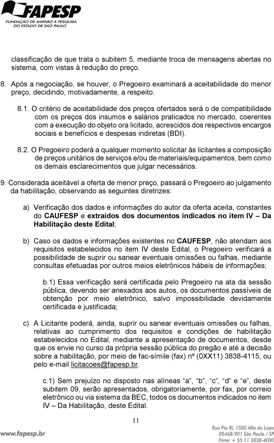 O critério de aceitabilidade dos preços ofertados será o de compatibilidade com os preços dos insumos e salários praticados no mercado, coerentes com a execução do objeto ora licitado, acrescidos dos