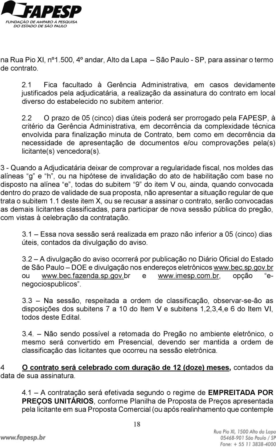 2 O prazo de 05 (cinco) dias úteis poderá ser prorrogado pela FAPESP, à critério da Gerência Administrativa, em decorrência da complexidade técnica envolvida para finalização minuta de Contrato, bem