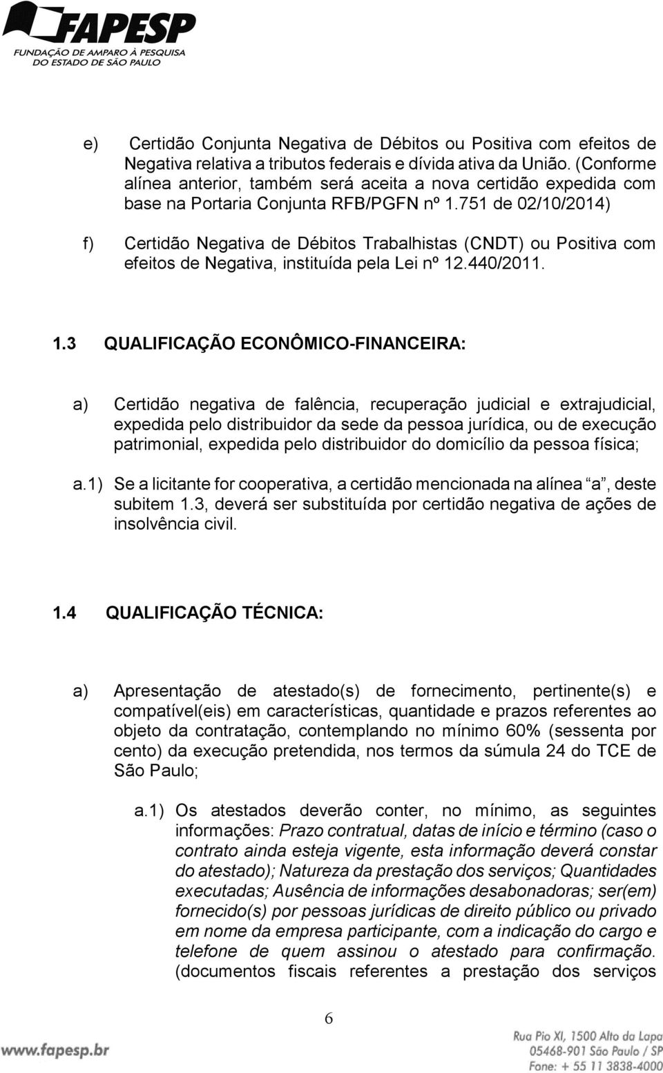 751 de 02/10/2014) f) Certidão Negativa de Débitos Trabalhistas (CNDT) ou Positiva com efeitos de Negativa, instituída pela Lei nº 12