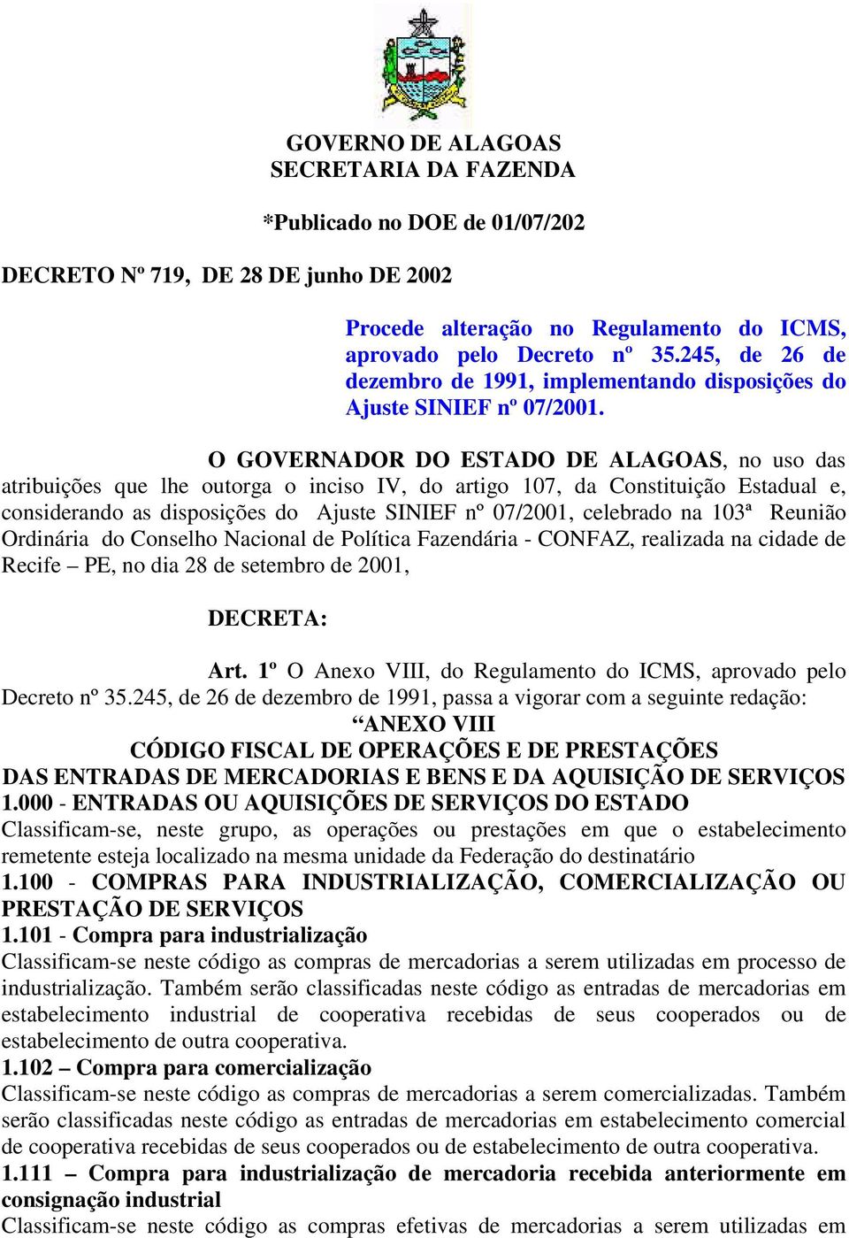 O GOVERNADOR DO ESTADO DE ALAGOAS, no uso das atribuições que lhe outorga o inciso IV, do artigo 107, da Constituição Estadual e, considerando as disposições do Ajuste SINIEF nº 07/2001, celebrado na