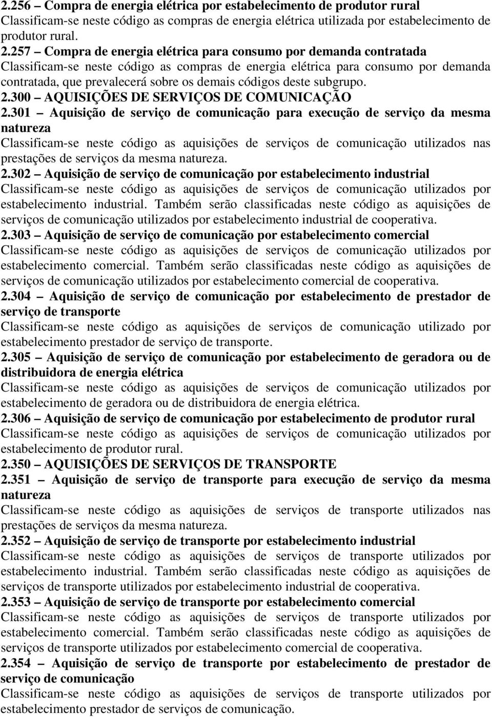 códigos deste subgrupo. 2.300 AQUISIÇÕES DE SERVIÇOS DE COMUNICAÇÃO 2.