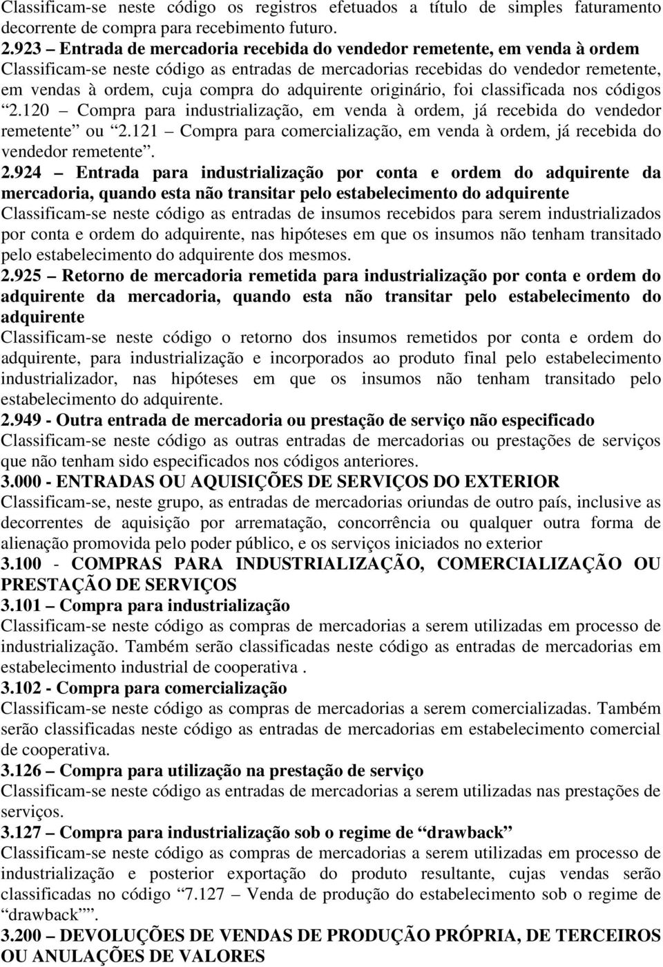 adquirente originário, foi classificada nos códigos 2.120 Compra para industrialização, em venda à ordem, já recebida do vendedor remetente ou 2.