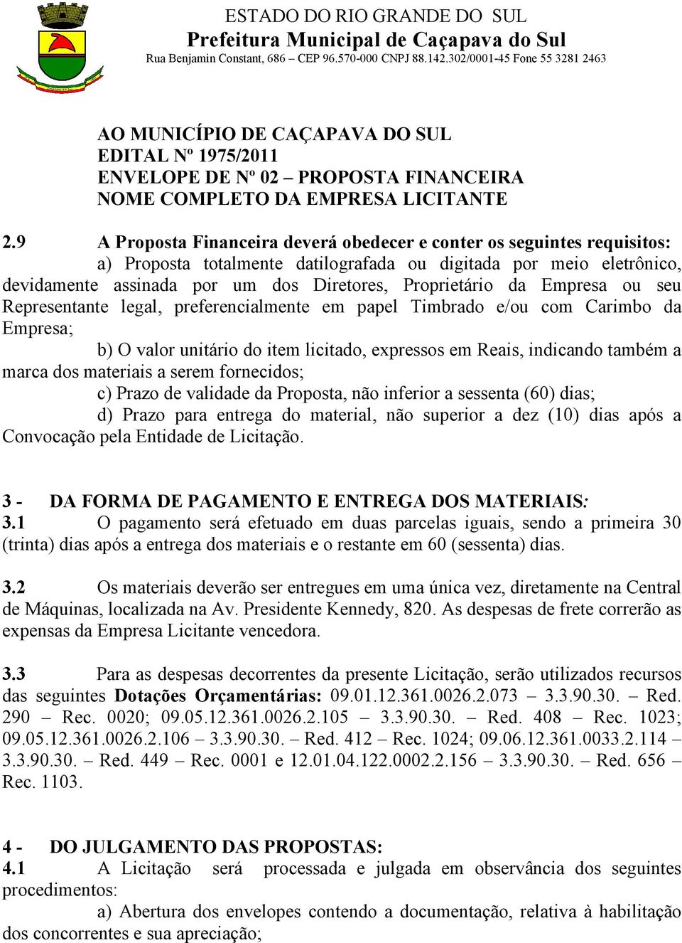 da Empresa ou seu Representante legal, preferencialmente em papel Timbrado e/ou com Carimbo da Empresa; b) O valor unitário do item licitado, expressos em Reais, indicando também a marca dos