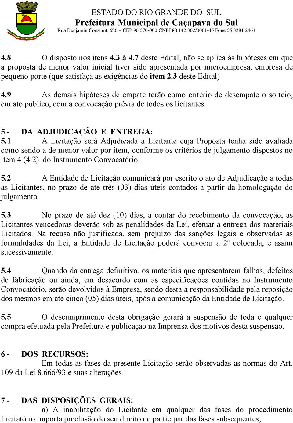 3 deste Edital) 4.9 As demais hipóteses de empate terão como critério de desempate o sorteio, em ato público, com a convocação prévia de todos os licitantes. 5 - DA ADJUDICAÇÃO E ENTREGA: 5.