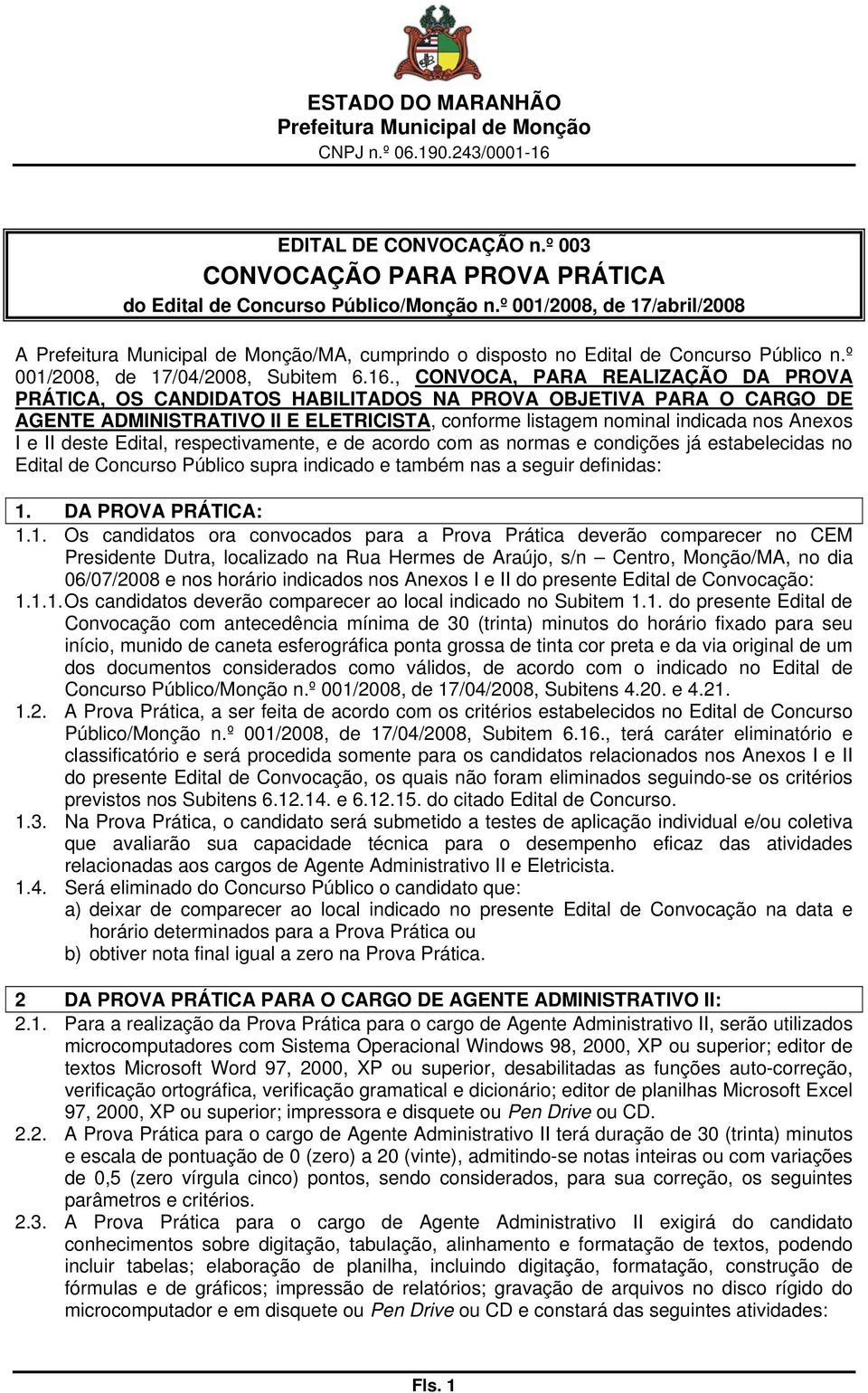 , CONVOCA, PARA REALIZAÇÃO DA PROVA PRÁTICA, OS CANDIDATOS HABILITADOS NA PROVA OBJETIVA PARA O CARGO DE AGENTE ADMINISTRATIVO II E ELETRICISTA, conforme listagem nominal indicada nos Anexos I e II