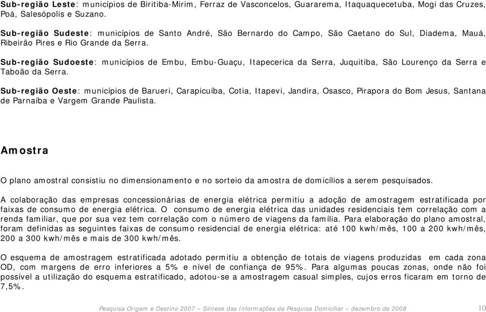 Sub-região Sudoeste: municípios de Embu, Embu-Guaçu, Itapecerica da Serra, Juquitiba, São Lourenço da Serra e Taboão da Serra.