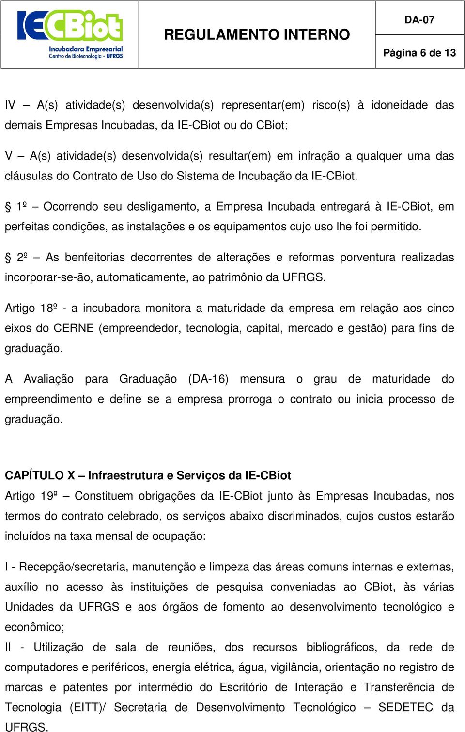 1º Ocorrendo seu desligamento, a Empresa Incubada entregará à IE-CBiot, em perfeitas condições, as instalações e os equipamentos cujo uso lhe foi permitido.