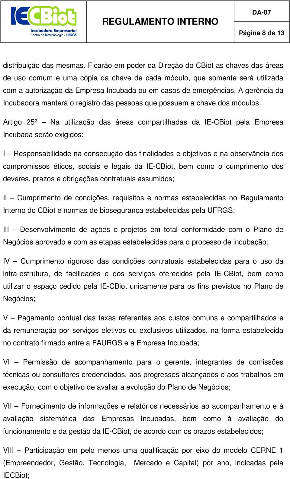 A gerência da Incubadora manterá o registro das pessoas que possuem a chave dos módulos.