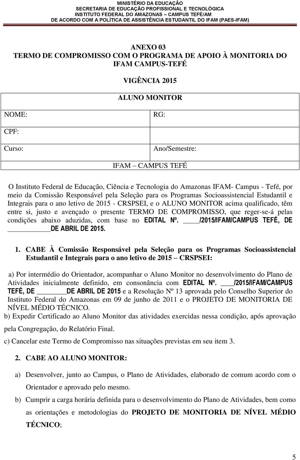 ALUNO MONITOR acima qualificado, têm entre si, justo e avençado o presente TERMO DE COMPROMISSO, que reger-se-á pelas condições abaixo aduzidas, com base no EDITAL Nº.