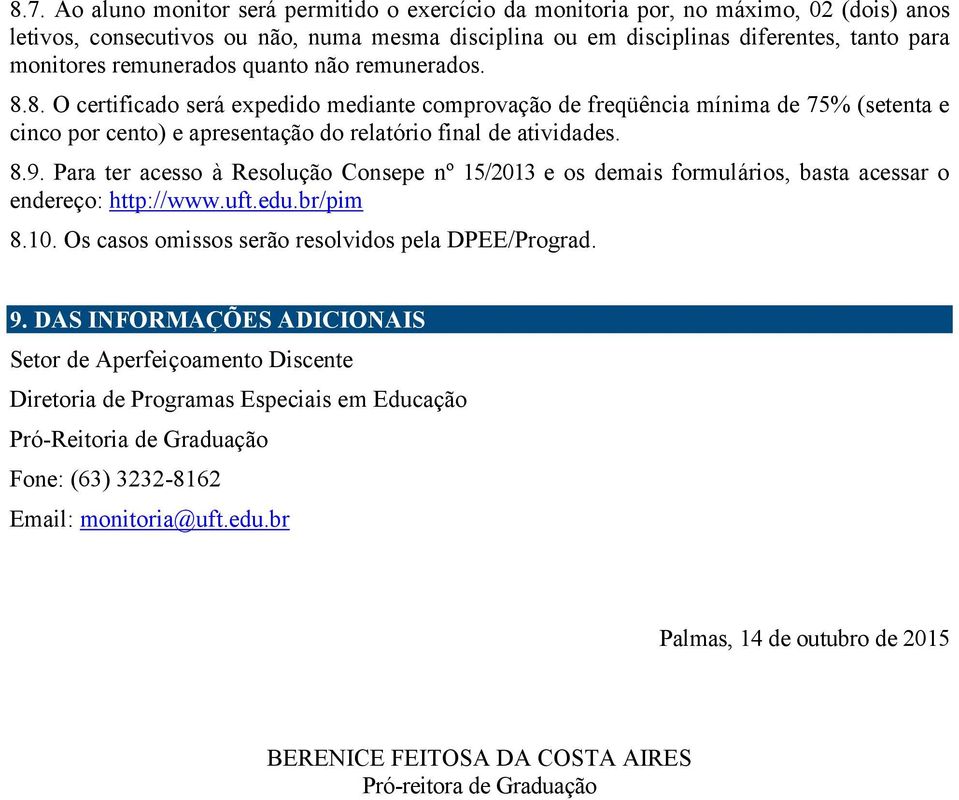 Para ter acesso à Resolução Consepe nº 15/2013 e os demais formulários, basta acessar o endereço: http://www.uft.edu.br/pim 8.10. Os casos omissos serão resolvidos pela DPEE/Prograd. 9.
