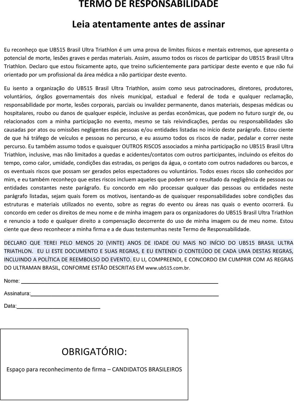 Declaro que estou fisicamente apto, que treino suficientemente para participar deste evento e que não fui orientado por um profissional da área médica a não participar deste evento.