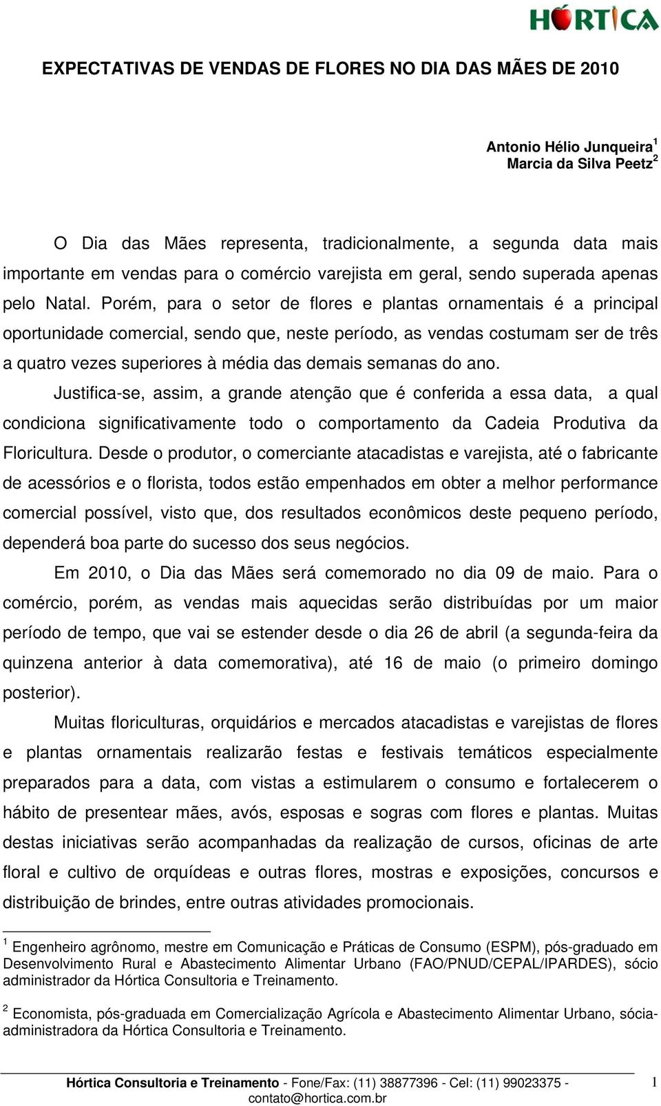 Porém, para o setor de flores e plantas ornamentais é a principal oportunidade comercial, sendo que, neste período, as vendas costumam ser de três a quatro vezes superiores à média das demais semanas