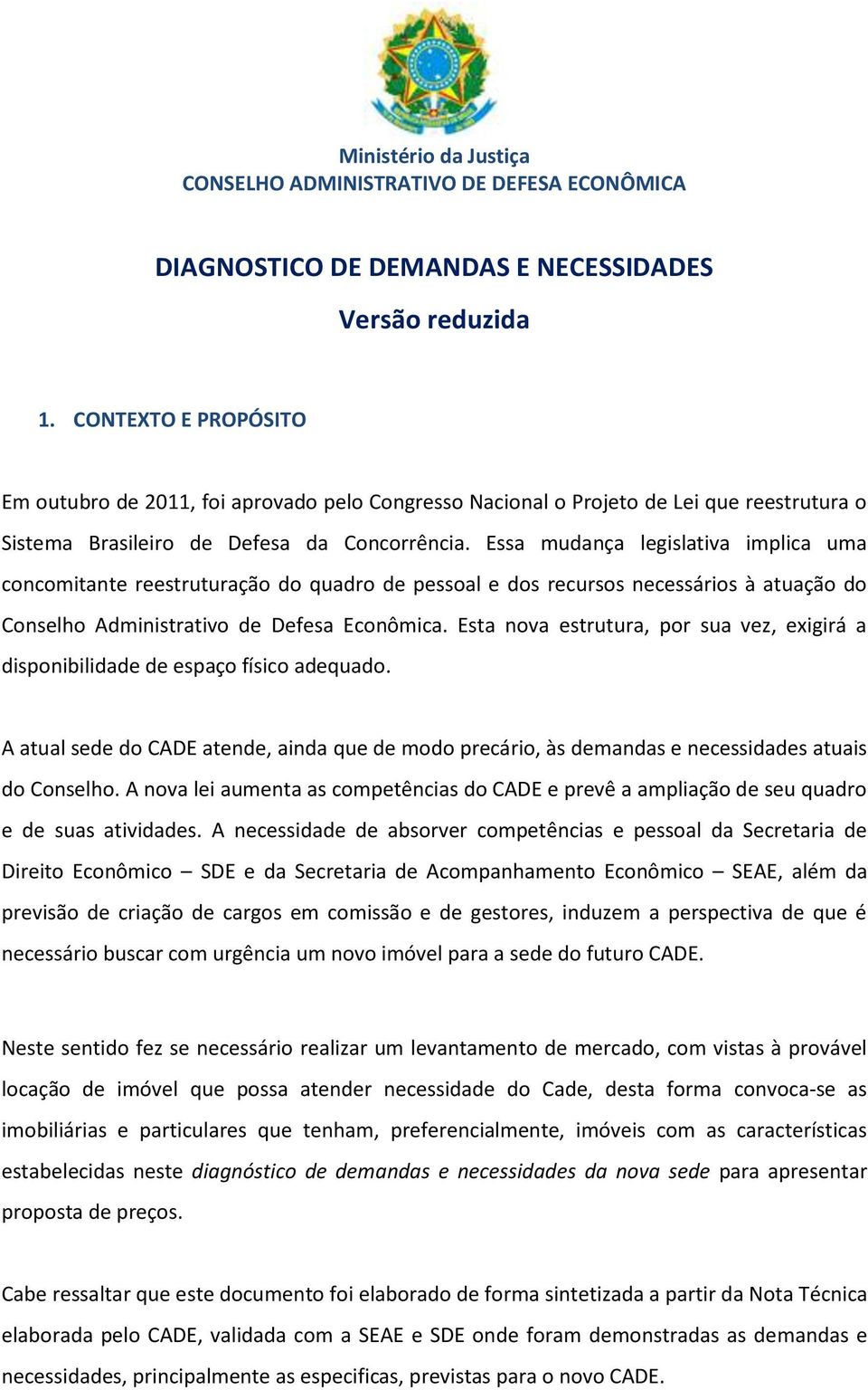 Essa mudança legislativa implica uma concomitante reestruturação do quadro de pessoal e dos recursos necessários à atuação do Conselho Administrativo de Defesa Econômica.