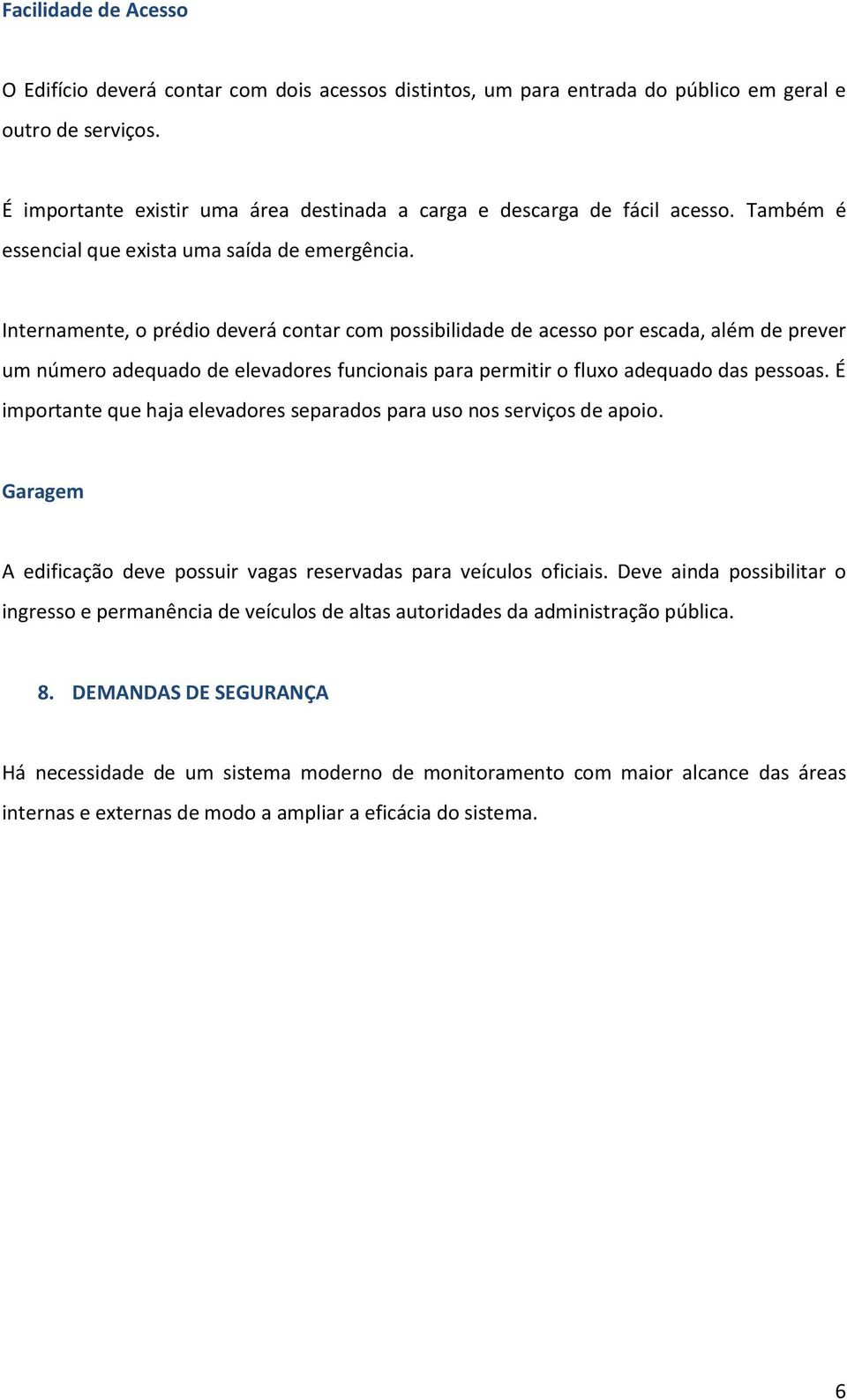 Internamente, o prédio deverá contar com possibilidade de acesso por escada, além de prever um número adequado de elevadores funcionais para permitir o fluxo adequado das pessoas.