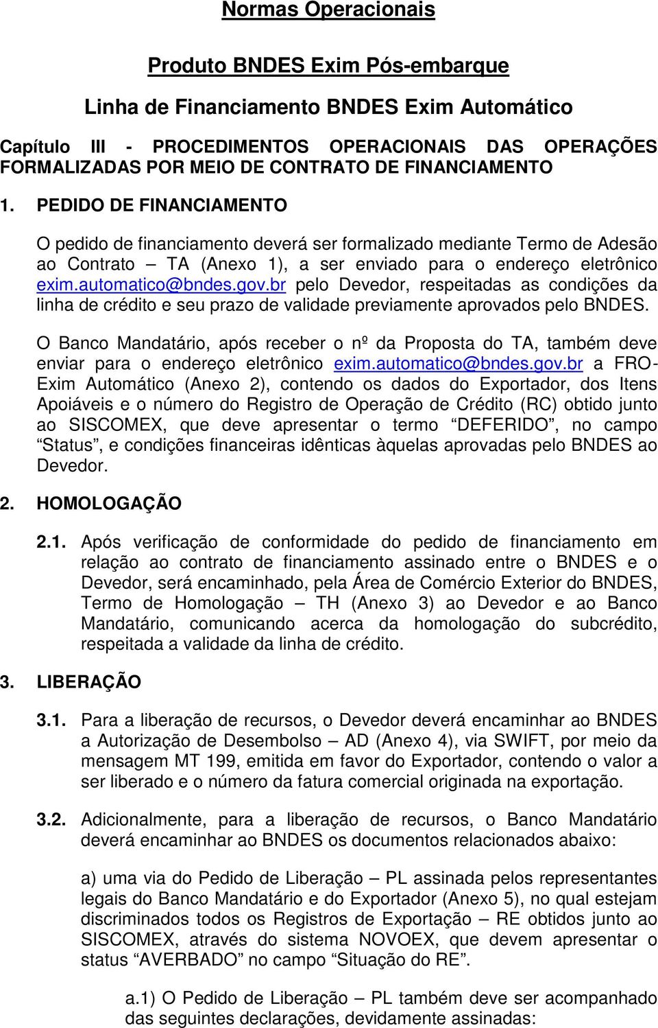 automatico@bndes.gov.br pelo Devedor, respeitadas as condições da linha de crédito e seu prazo de validade previamente aprovados pelo BNDES.
