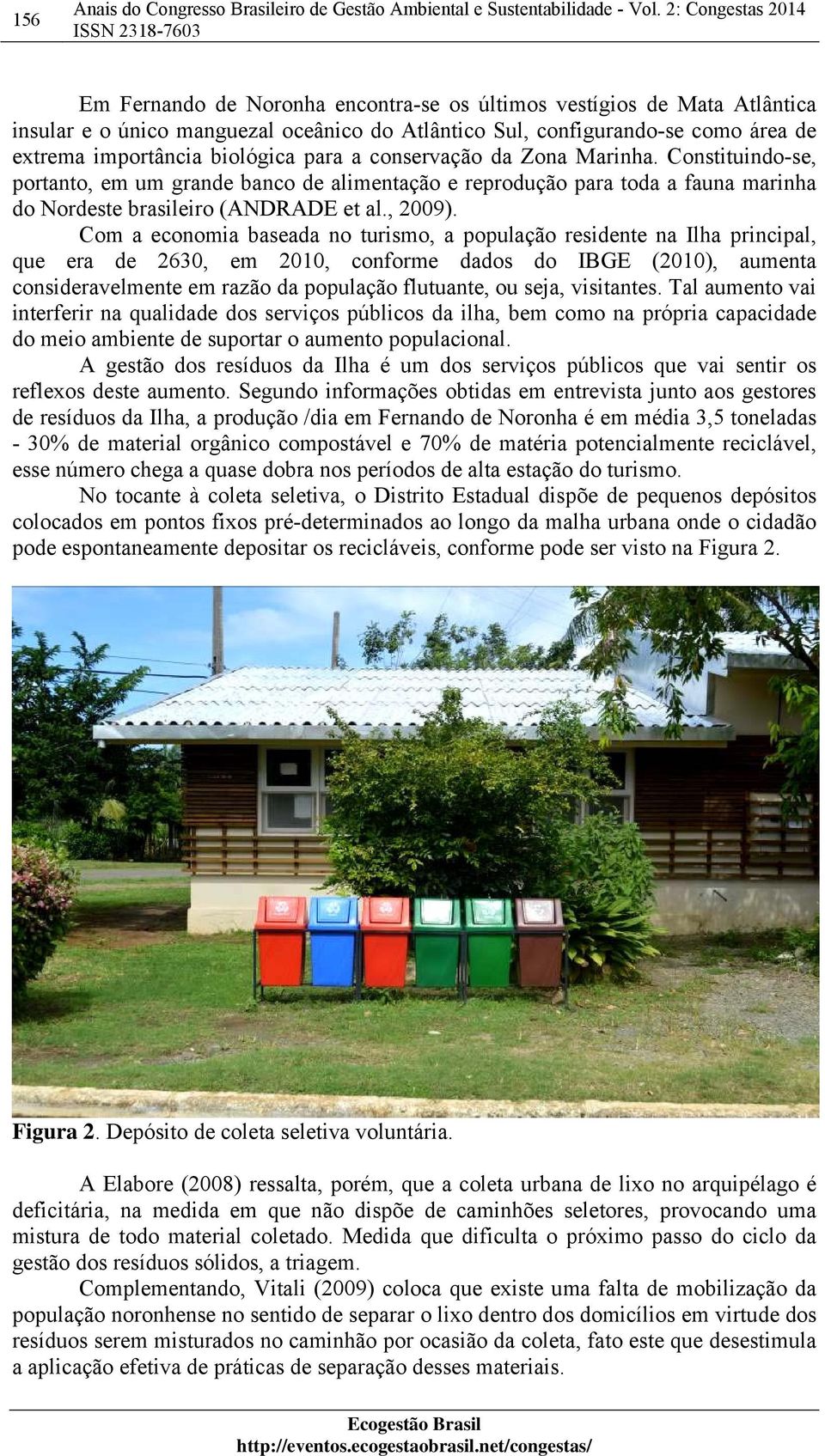 biológica para a conservação da Zona Marinha. Constituindo-se, portanto, em um grande banco de alimentação e reprodução para toda a fauna marinha do Nordeste brasileiro (ANDRADE et al., 2009).