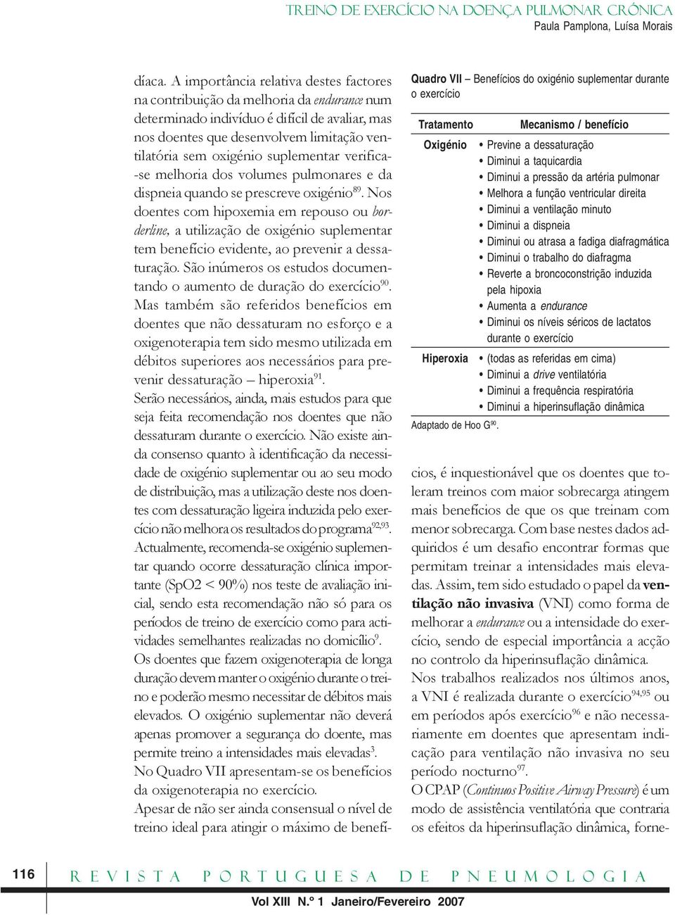 Aumenta a endurance Diminui os níveis séricos de lactatos durante o exercício Hiperoxia (todas as referidas em cima) Diminui a drive ventilatória Diminui a frequência respiratória Diminui a