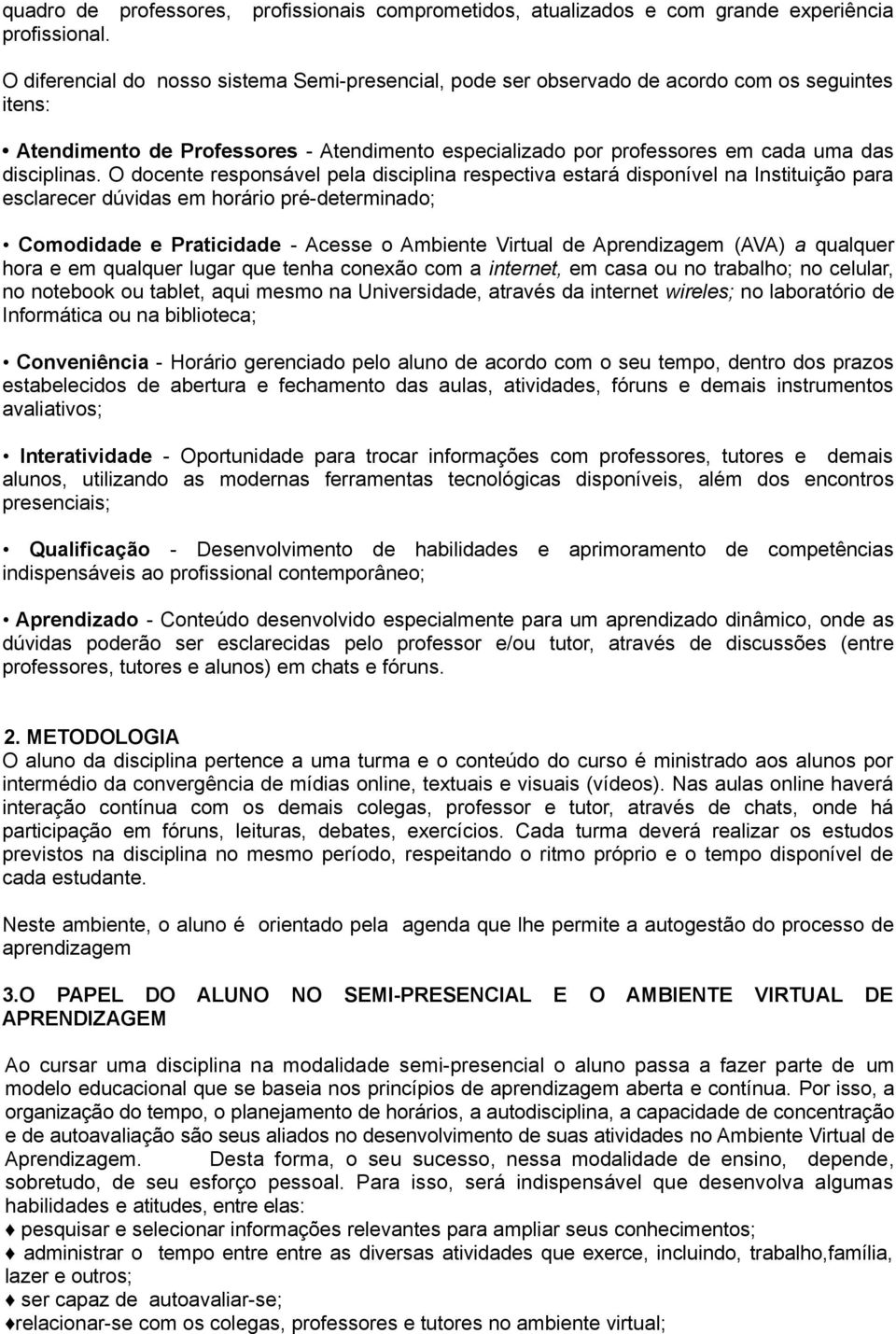 O docente responsável pela disciplina respectiva estará disponível na Instituição para esclarecer dúvidas em horário pré-determinado; Comodidade e Praticidade - Acesse o Ambiente Virtual de