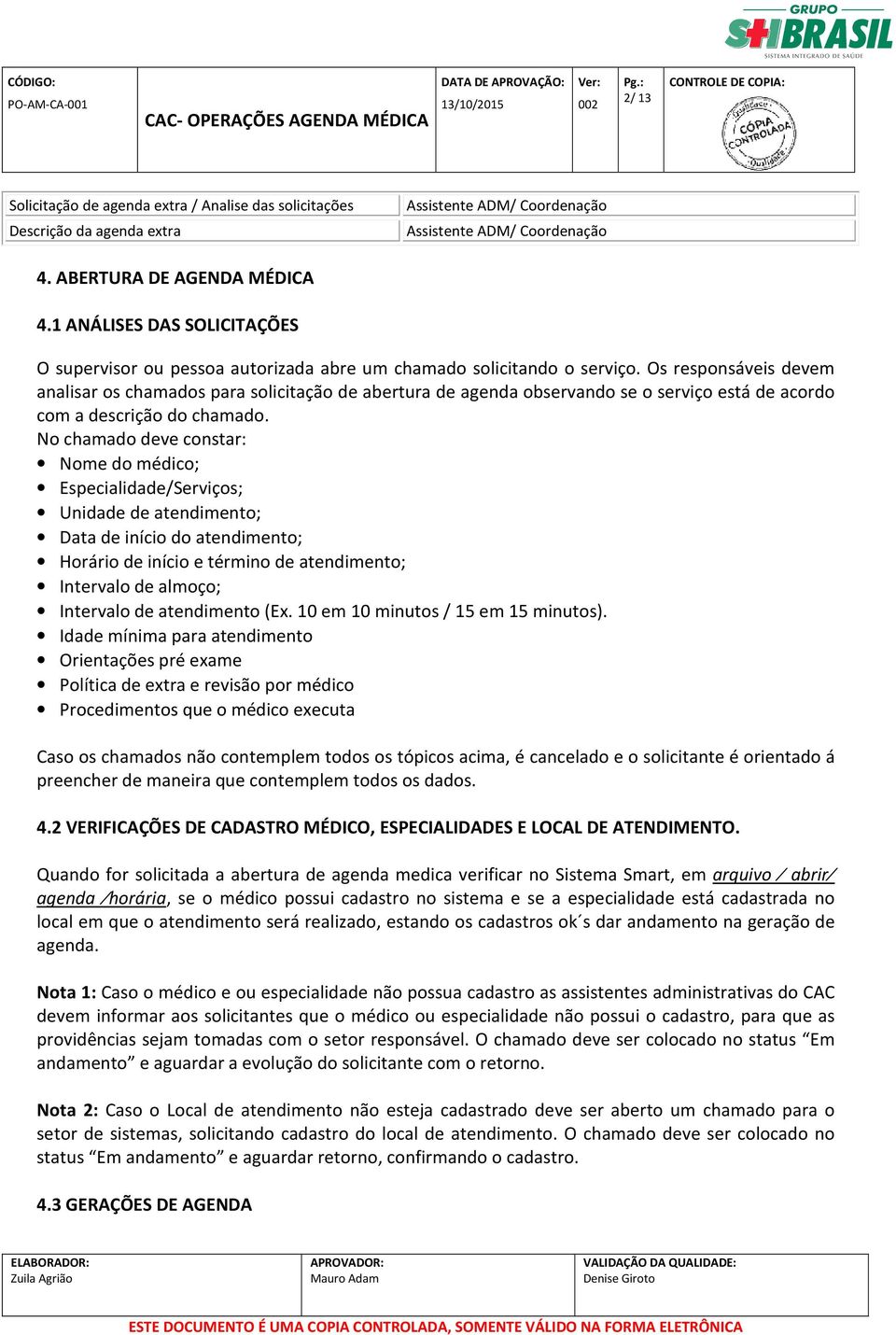 Os responsáveis devem analisar os chamados para solicitação de abertura de agenda observando se o serviço está de acordo com a descrição do chamado.