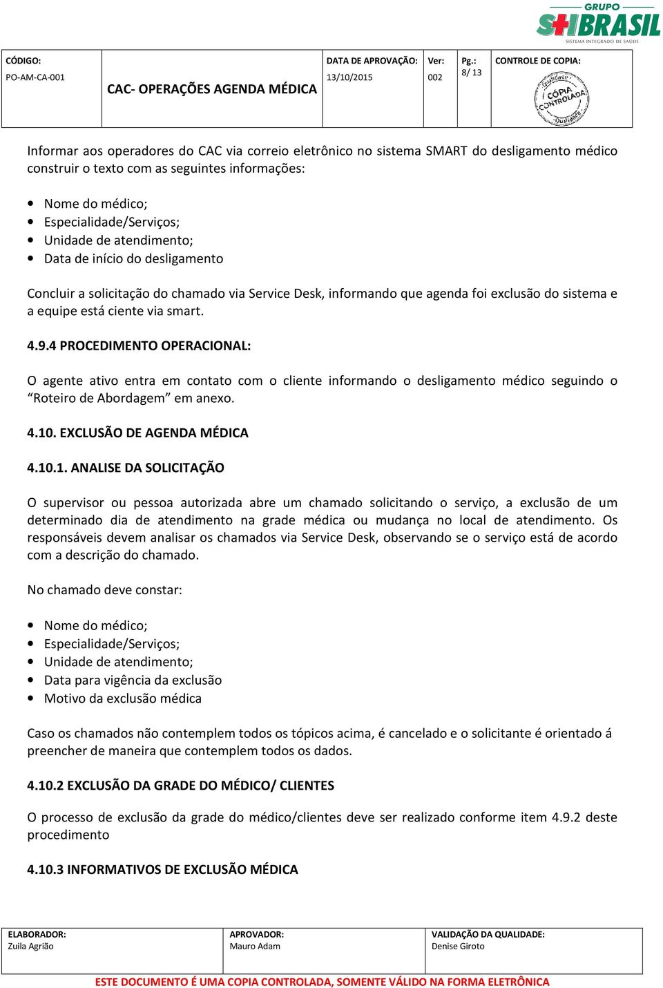 4 PROCEDIMENTO OPERACIONAL: O agente ativo entra em contato com o cliente informando o desligamento médico seguindo o Roteiro de Abordagem em anexo. 4.10