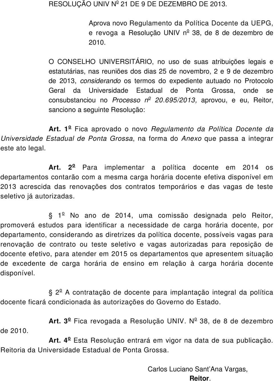Geral da Universidade Estadual de Ponta Grossa, onde se consubstanciou no Processo n o 20.695/2013, aprovou, e eu, Reitor, sanciono a seguinte Resolução: Art.