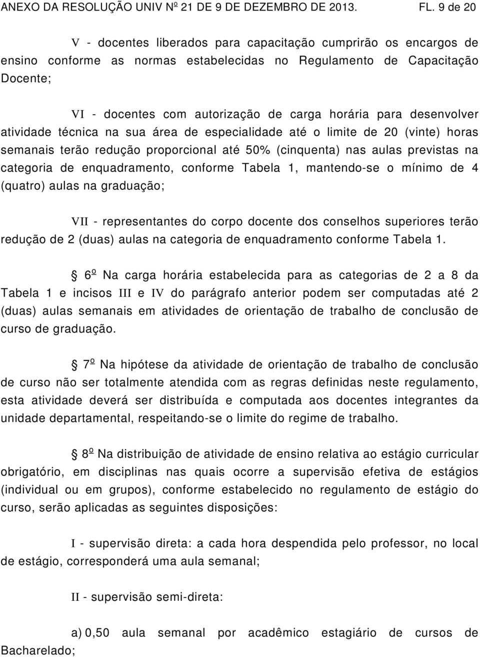 para desenvolver atividade técnica na sua área de especialidade até o limite de 20 (vinte) horas semanais terão redução proporcional até 50% (cinquenta) nas aulas previstas na categoria de