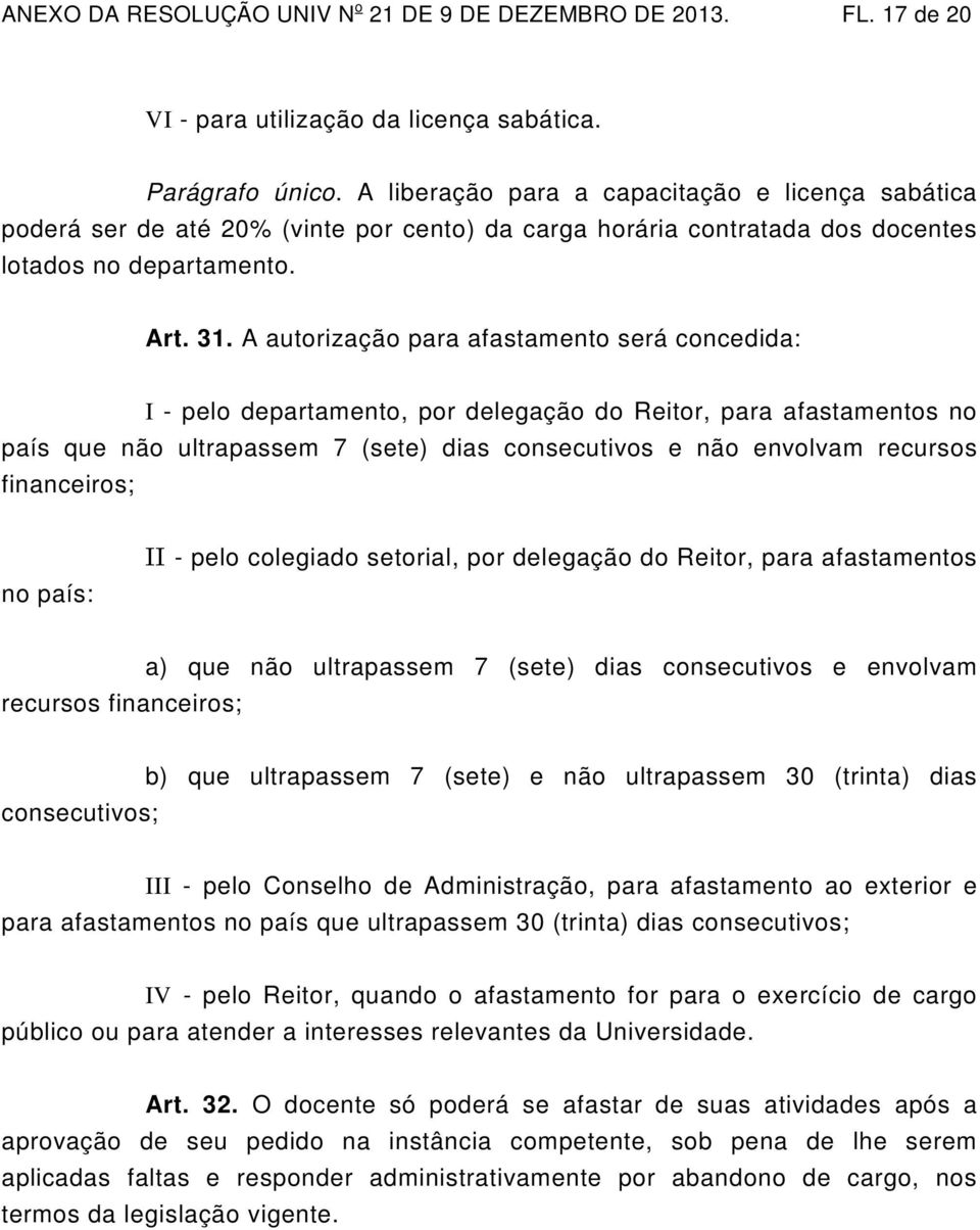 A autorização para afastamento será concedida: I - pelo departamento, por delegação do Reitor, para afastamentos no país que não ultrapassem 7 (sete) dias consecutivos e não envolvam recursos