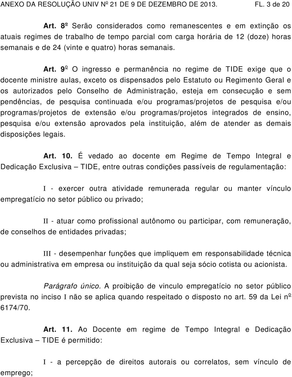 9 o O ingresso e permanência no regime de TIDE exige que o docente ministre aulas, exceto os dispensados pelo Estatuto ou Regimento Geral e os autorizados pelo Conselho de Administração, esteja em