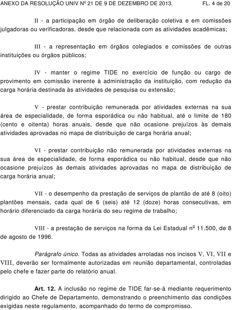 e comissões de outras instituições ou órgãos públicos; IV - manter o regime TIDE no exercício de função ou cargo de provimento em comissão inerente à administração da instituição, com redução da