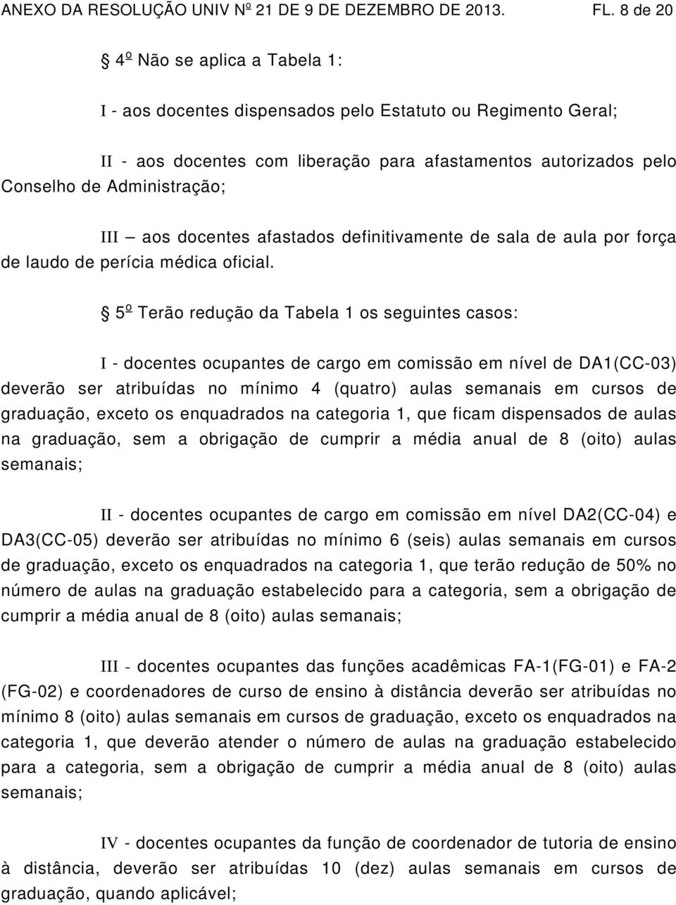 aos docentes afastados definitivamente de sala de aula por força de laudo de perícia médica oficial.