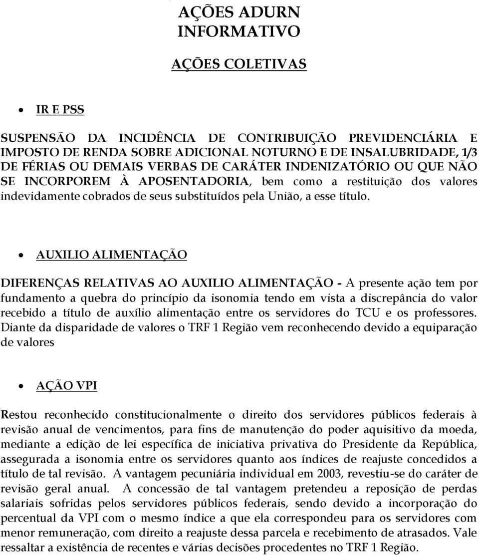 AUXILIO ALIMENTAÇÃO DIFERENÇAS RELATIVAS AO AUXILIO ALIMENTAÇÃO - A presente ação tem por fundamento a quebra do princípio da isonomia tendo em vista a discrepância do valor recebido a título de