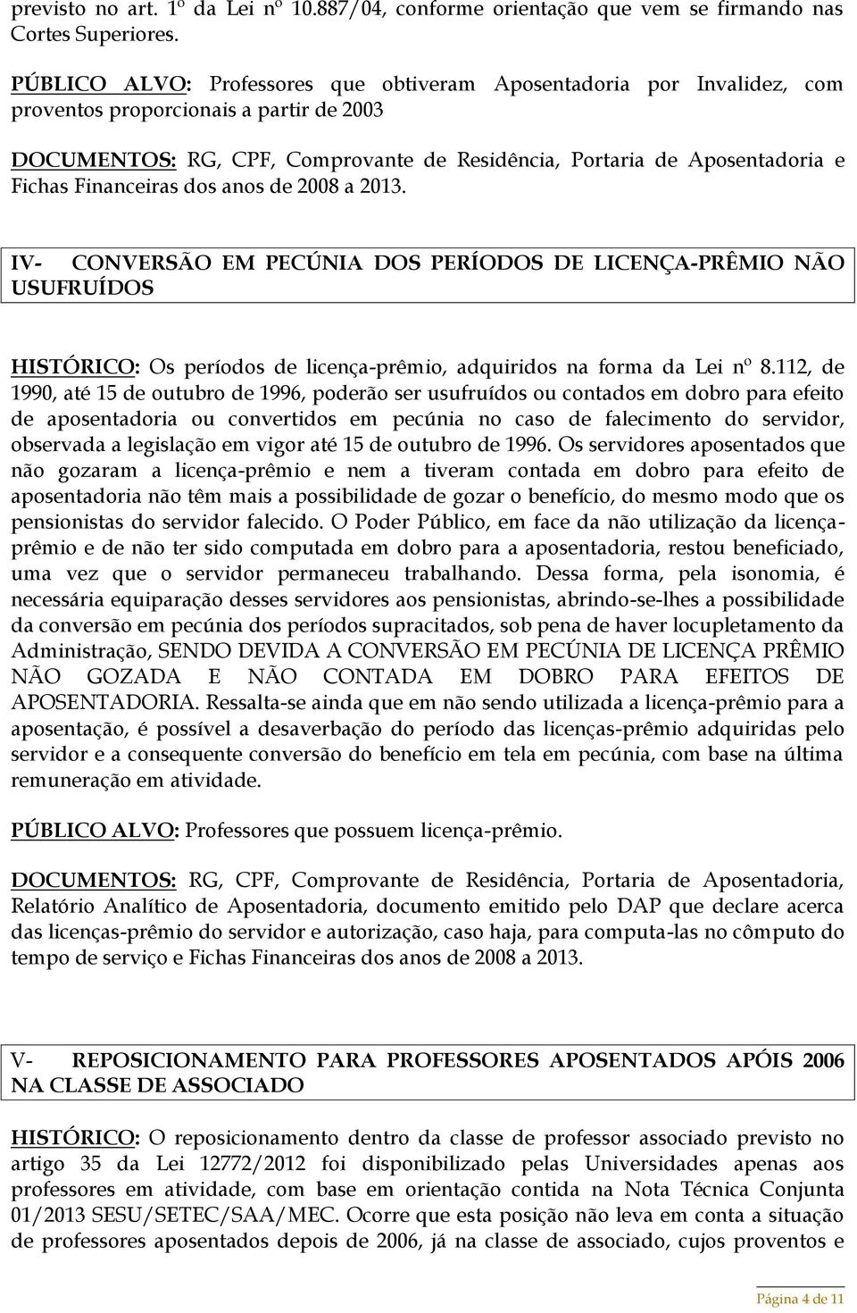 Financeiras dos anos de 2008 a 2013. IV- CONVERSÃO EM PECÚNIA DOS PERÍODOS DE LICENÇA-PRÊMIO NÃO USUFRUÍDOS HISTÓRICO: Os períodos de licença-prêmio, adquiridos na forma da Lei nº 8.