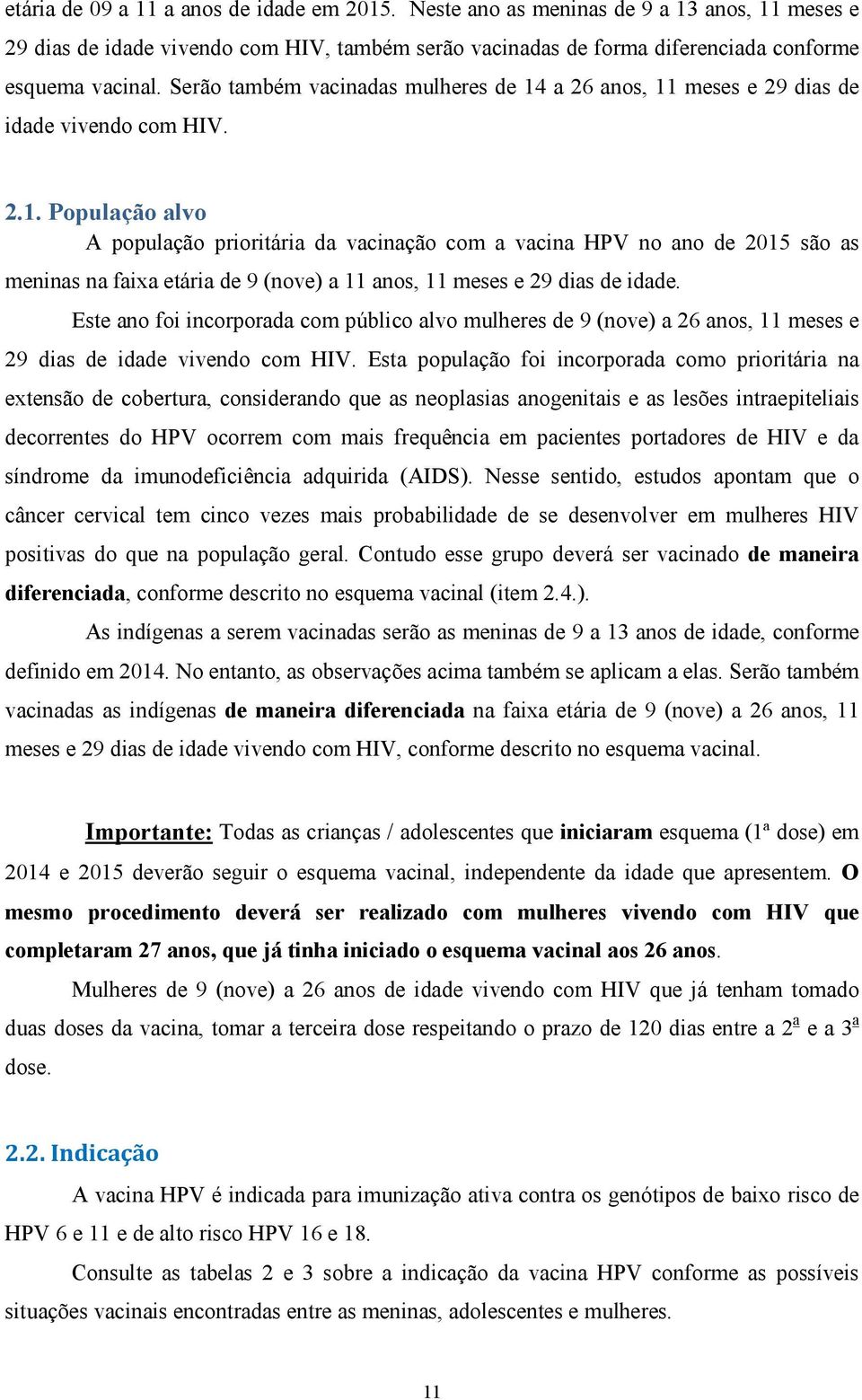 a 26 anos, 11 meses e 29 dias de idade vivendo com HIV. 2.1. População alvo A população prioritária da vacinação com a vacina HPV no ano de 2015 são as meninas na faixa etária de 9 (nove) a 11 anos, 11 meses e 29 dias de idade.