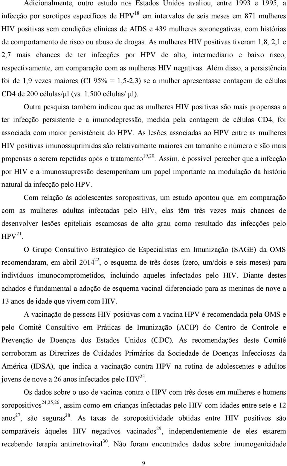 As mulheres HIV positivas tiveram 1,8, 2,1 e 2,7 mais chances de ter infecções por HPV de alto, intermediário e baixo risco, respectivamente, em comparação com as mulheres HIV negativas.