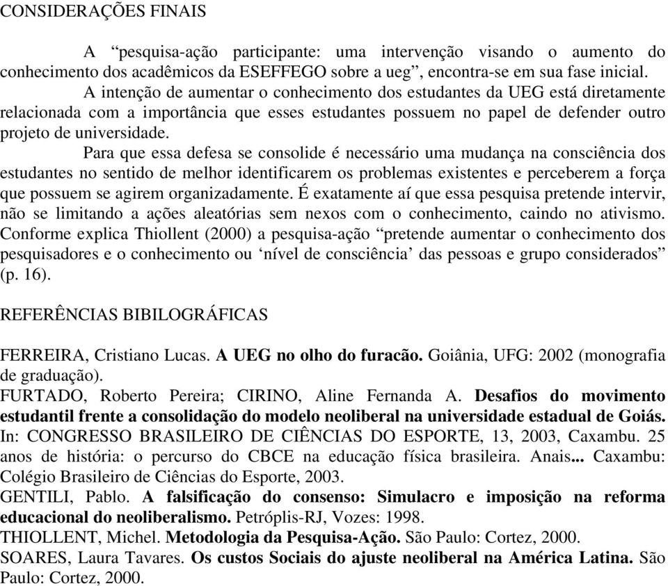 Para que essa defesa se consolide é necessário uma mudança na consciência dos estudantes no sentido de melhor identificarem os problemas existentes e perceberem a força que possuem se agirem