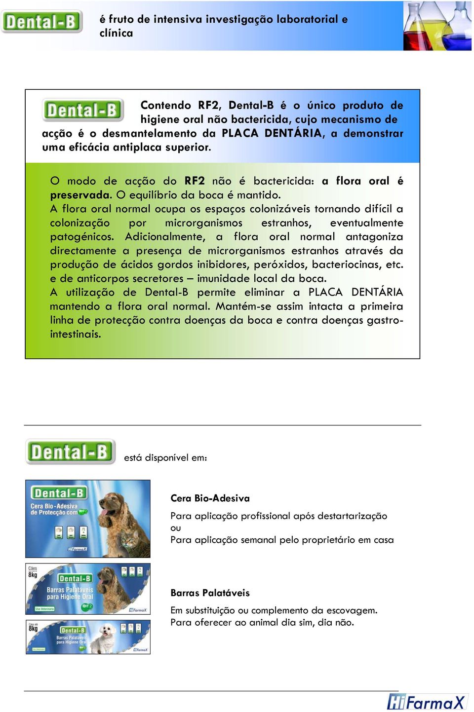 A flora oral normal ocupa os espaços colonizáveis tornando difícil a colonização por microrganismos estranhos, eventualmente patogénicos.