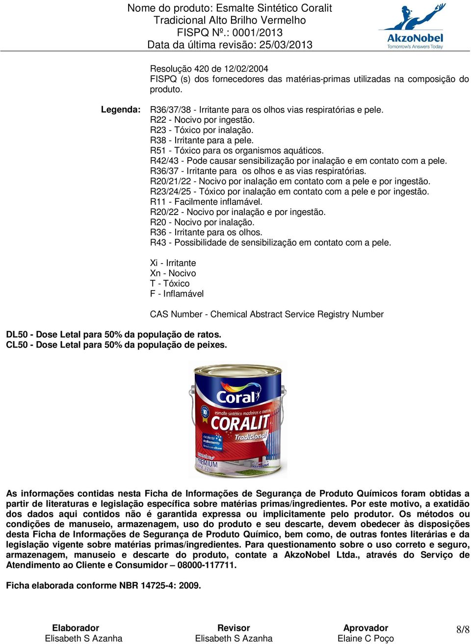 R36/37 - Irritante para os olhos e as vias respiratórias. R20/21/22 - Nocivo por inalação em contato com a pele e por ingestão. R23/24/25 - Tóxico por inalação em contato com a pele e por ingestão.