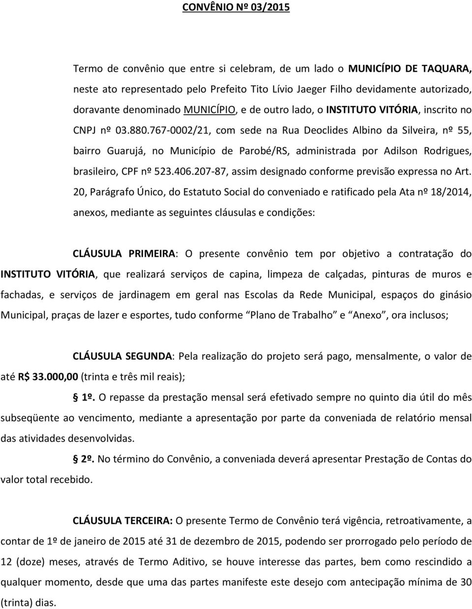 767-0002/21, com sede na Rua Deoclides Albino da Silveira, nº 55, bairro Guarujá, no Município de Parobé/RS, administrada por Adilson Rodrigues, brasileiro, CPF nº 523.406.