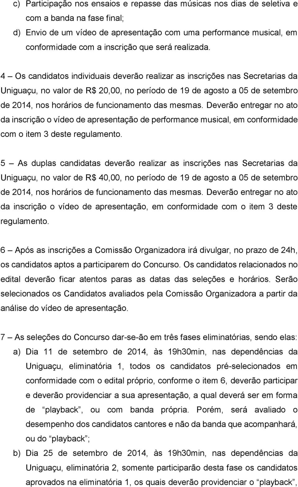 4 Os candidatos individuais deverão realizar as inscrições nas Secretarias da Uniguaçu, no valor de R$ 20,00, no período de 19 de agosto a 05 de setembro de 2014, nos horários de funcionamento das