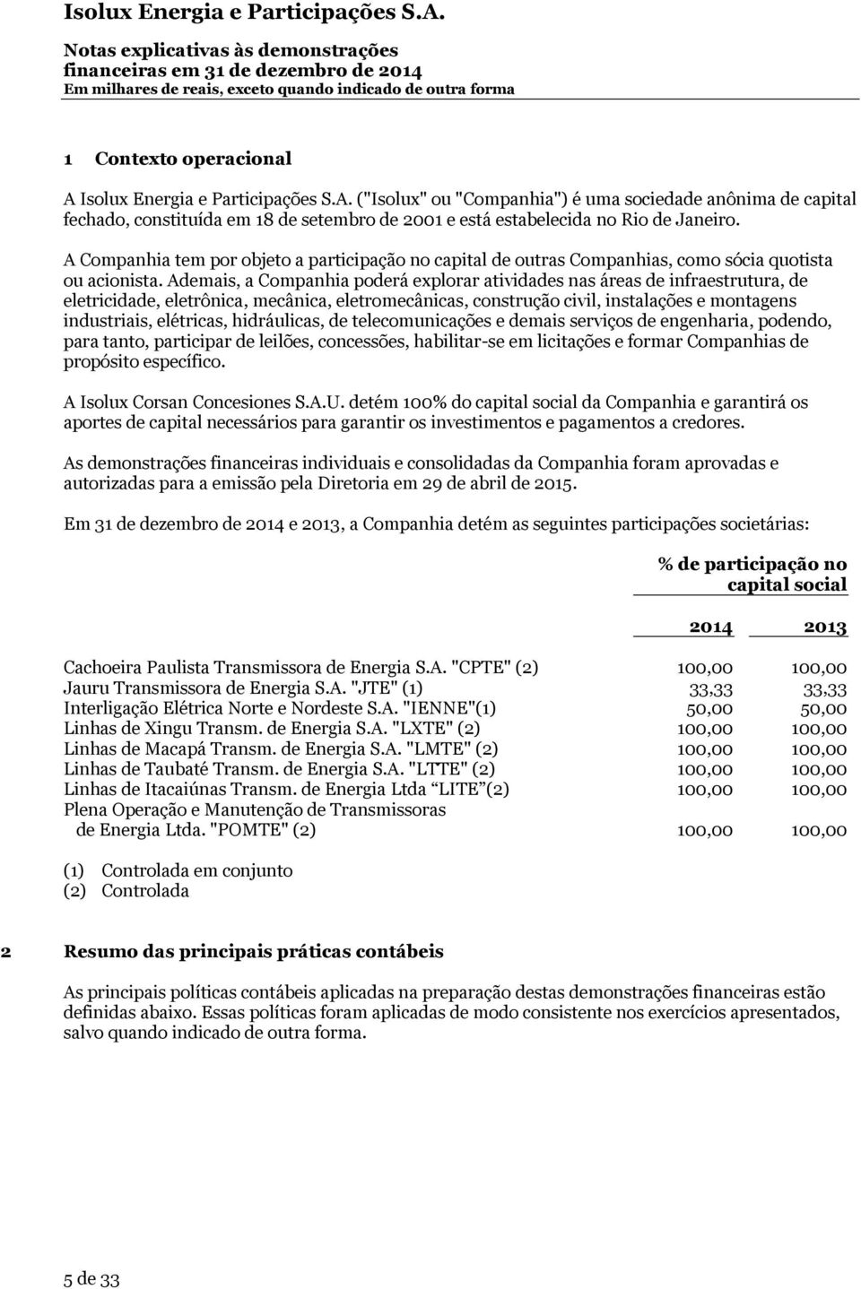 Ademais, a Companhia poderá explorar atividades nas áreas de infraestrutura, de eletricidade, eletrônica, mecânica, eletromecânicas, construção civil, instalações e montagens industriais, elétricas,