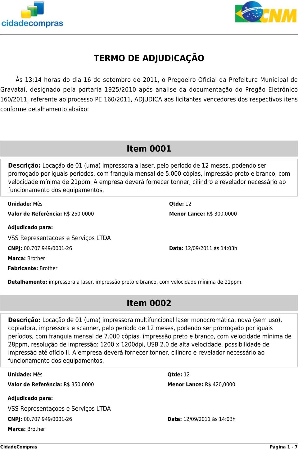 laser, pelo período de 12 meses, podendo ser prorrogado por iguais períodos, com franquia mensal de 5.000 cópias, impressão preto e branco, com velocidade mínima de 21ppm.